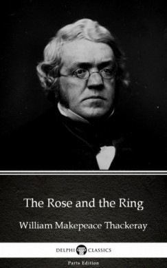 Delphi Classics William Makepeace Thackeray - The Rose and the Ring by William Makepeace Thackeray (Illustrated)