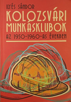 Ilyés Sándor - Kolozsvári munkásklubok az 1950-1960-as években
