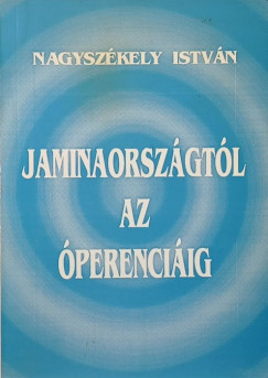 Nagyszékely István - Jaminaországtól az Óperenciáig