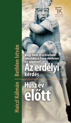 Bethlen Istvn - Dr. Haiczl Klmn - Hogy bnt el a trianoni szerzds a Duna-medence kis npeivel? Az erdlyi krds - Hsz v eltt