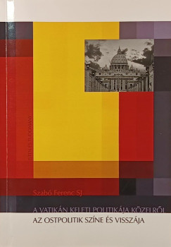 Szab� Ferenc Sj - A Vatik�n keleti politik�ja k�zelr�l