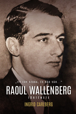 Ingrid Carlberg - Itt egy szoba, és rád vár... - Raoul Wallenberg története
