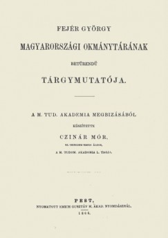 Czin�r M�r - Fej�r Gy�rgy magyarorsz�gi okm�nyt�r�nak bet�rend� t�rgymutat�ja
