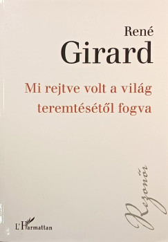 Ren Girard - Mi rejtve volt a vilg teremtstl fogva