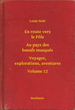 Louis Noir - En route vers le Pôle - Au pays des boeufs musqués - Voyages, explorations, aventures - Volume 12