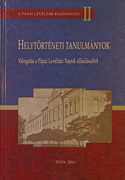 Helytörténeti tanulmányok - Válogatás a Pápai Levéltári Napok előadásaiból