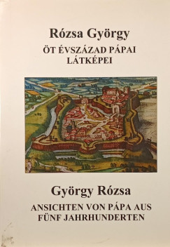 Rózsa György - Öt évszázad pápai látképei - Ansichten von Pápa aus fünf Jahrhunderten