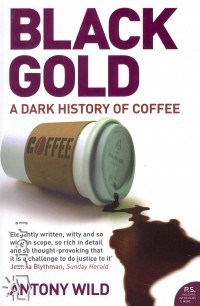 Antony Wild - Black Gold - A Dark History of Coffee