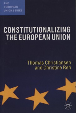 Thomas Christiansen - Christine Reh - Constitutionalizing the European Union