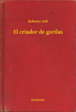Roberto Arlt - El criador de gorilas