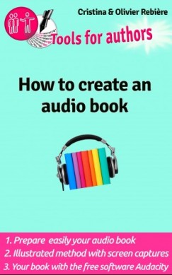 Olivier Rebiere Cristina Rebiere - How to create an audio book - Create your audio book easily!