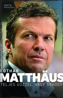 Martin H�usler - Lothar Matth�us - Teljes g�zzel, vagy sehogy!