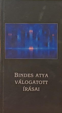 Bindes Ferenc - Bindes atya válogatott írásai