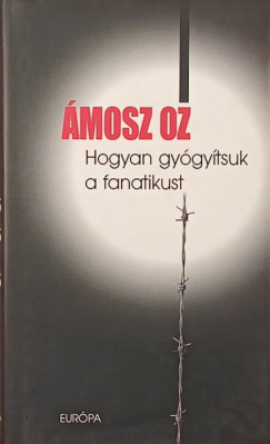 �mosz Oz - Hogyan gy�gy�tsuk a fanatikust