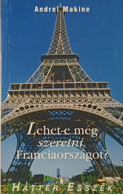 Andrei Makine - Lehet-e még szeretni, Franciaországot?
