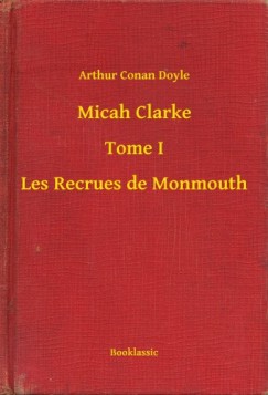 Arthur Conan Doyle - Micah Clarke - Tome I - Les Recrues de Monmouth