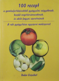 Fodor Erzsbet - 100 recept a gombafertzsekbl gygyulni vgyknak, kezd vegetrinusoknak, s akik fogyni szeretnnek