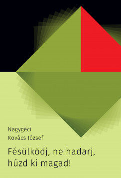 Nagygci Kovcs Jzsef - Fslkdj, ne hadarj, hzd ki magad!