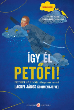 Lackfi Jnos - Petfi Sndor - gy l Petfi! - Petfi Sndor vlogatott versei Lackfi Jnos kommentjeivel