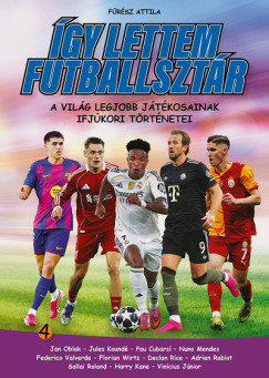 �gy lettem futballszt�r 4. - A vil�g legjobb j�t�kosainak ifj�kori t�rt�netei