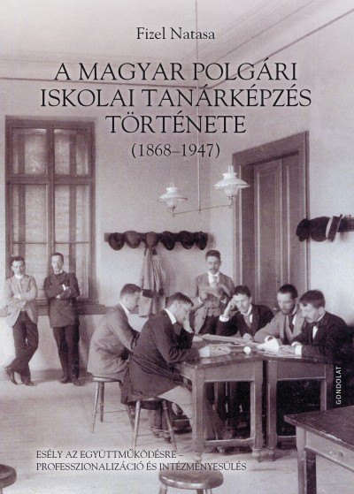 Fizel Natasa - A magyar polgári iskolai tanárképzés története (1868-1947)