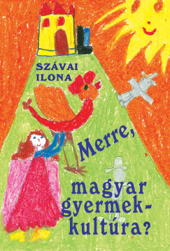 Sz�vai Ilona - Merre, magyar gyermekkult�ra?