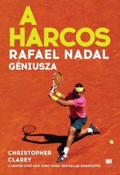 Christopher Clarey - A harcos - Rafael Nadal gniusza