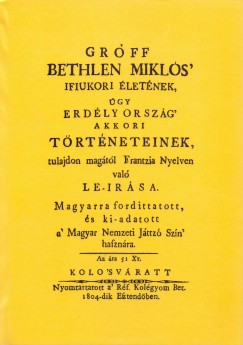 Grf Bethlen Mikls - Grff Bethlen Mikls' ifiukori letnek gy Erdly Orszg' akkori trtneteinek tulajdon magtl frantzia nyelven val le-irsa magyarra fordittatott s ki-adatott a' Magyar Nemzeti Jttz Szn' hasznra