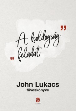 John Lukacs - Barkczi Andrs   (Szerk.) - A boldogsg: feladat