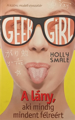 Holly Smale - Geek Girl 2. - A lány, aki mindig mindent félreért