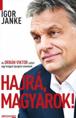 Janke Igor - Igor Janke - Hajr, magyarok! - Az Orbn Viktor-sztori egy lengyel jsgr szemvel