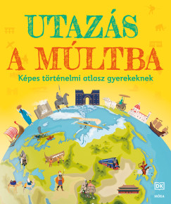 Utazs a mltba - Kpes trtnelmi atlasz gyerekeknek