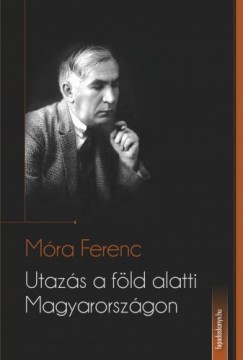 Mra Ferenc - Utazs a fld alatti Magyarorszgon