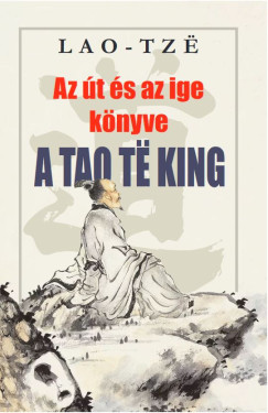 Lao-Tze - Az t s az ige knyve - A Tao Te King