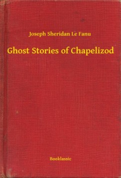 Joseph Sheridan Le Fanu - Ghost Stories of Chapelizod