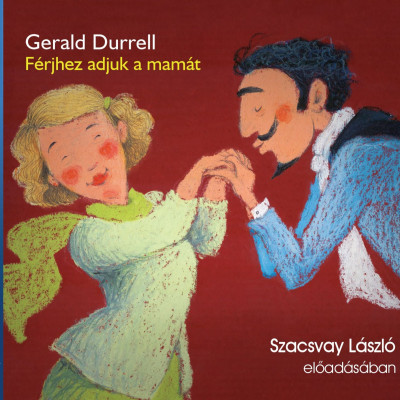 Gerald Durrell - Szacsvay László - Férjhez adjuk a mamát