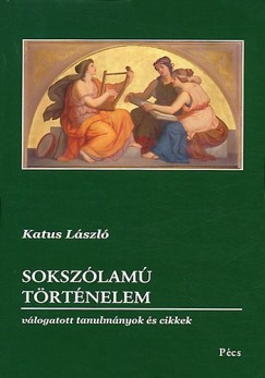 Katus Lszl - Sokszlam trtnelem - Vlogatott tanulmnyok s cikkek