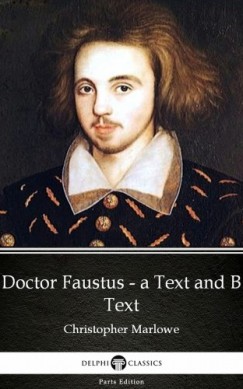 Christopher Marlowe - Doctor Faustus - A Text and B Text by Christopher Marlowe - Delphi Classics (Illustrated)