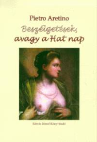 Pietro Aretino - Beszlgetsek, avagy a Hat nap