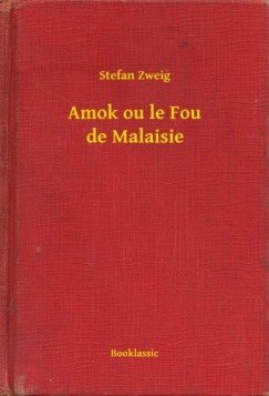 Zweig Stefan - Stefan Zweig - Amok ou le Fou de Malaisie