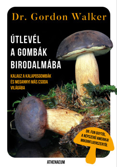 Dr. Gordon Walker - tlevl a gombk birodalmba - Kalauz a kalaposgombk s megannyi ms csoda varzslatos vilgba