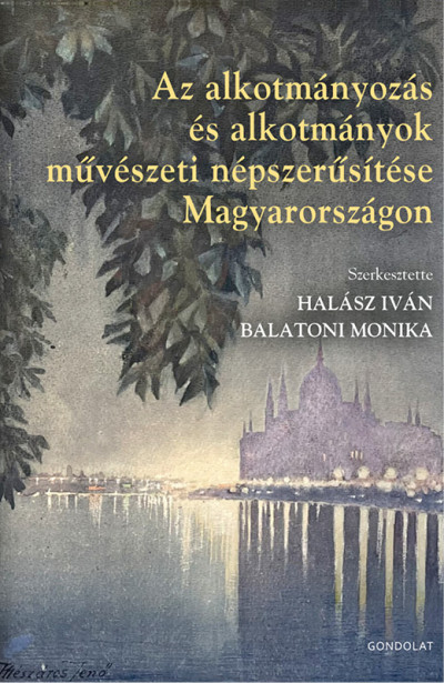 Balatoni Mónika  (Szerk.) - Halász Iván  (Szerk.) - Az alkotmányozás és alkotmányok mûvészeti népszerûsítése Magyarországon