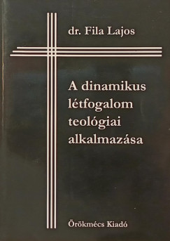 Fila Lajos - A dinamikus ltfogalom teolgiai alkalmazsa