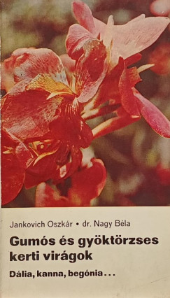 Jankovich Oszkár - Dr. Nagy Béla - Gumós és gyöktörzses kerti virágok