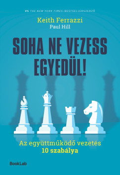 Keith Ferrazzi - Soha ne vezess egyedl! - Az egyttmkd vezets 10 szablya