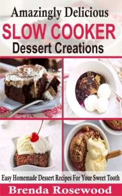 Brenda Rosewood - Amazingly Delicious Slow Cooker Dessert Creations