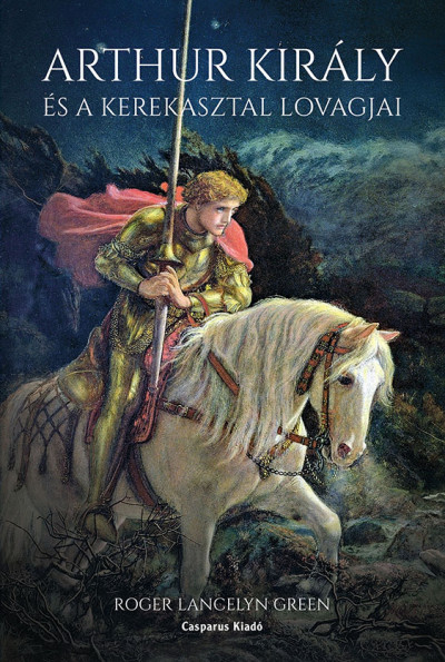Roger Lancelyn Green - Arthur király és a Kerekasztal lovagjai