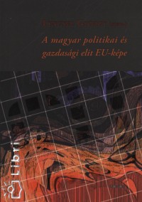 Lengyel Gyrgy   (Szerk.) - A magyar politikai s gazdasgi elit EU-kpe
