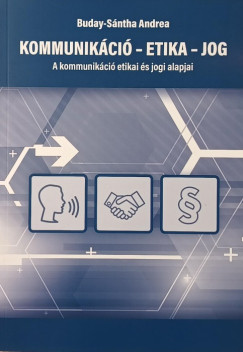 Buday-Sántha Andrea - Kommunikáció - Etika - Jog