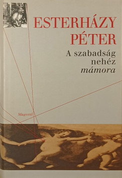 Esterházy Péter - A szabadság nehéz mámora